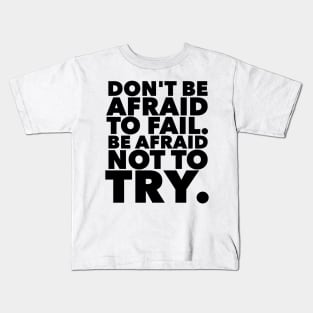 Don't Be Afraid To Fail. Be Afraid Not To Try. Kids T-Shirt